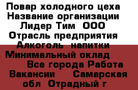 Повар холодного цеха › Название организации ­ Лидер Тим, ООО › Отрасль предприятия ­ Алкоголь, напитки › Минимальный оклад ­ 30 000 - Все города Работа » Вакансии   . Самарская обл.,Отрадный г.